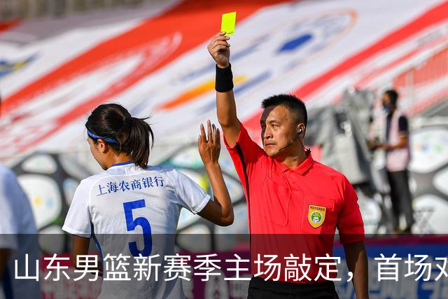 山东男篮新赛季主场敲定，首场对战或将迎辽宁队